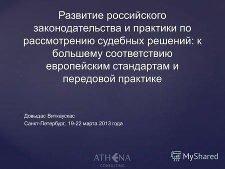 Довыдас Виткаускас Санкт-Петербург, 19-22 марта 2013 года Развитие российского законодательства и практики по рассмотрению судебных решений: к большему.