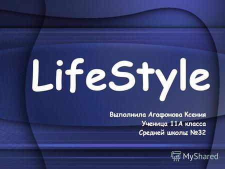 LifeStyle Выполнила Агафонова Ксения Ученица 11А класса Средней школы 32.