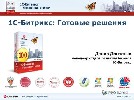 1С-Битрикс: Готовые решения Денис Донченко менеджер отдела развития бизнеса 1С-Битрикс.
