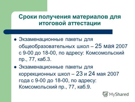 Сроки получения материалов для итоговой аттестации Экзаменационные пакеты для общеобразовательных школ – 25 мая 2007 с 9-00 до 18-00, по адресу: Комсомольский.