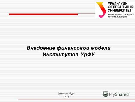 Внедрение финансовой модели Институтов УрФУ Екатеринбург 2011.