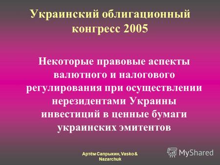 Артём Сапрыкин, Vasko & Nazarchuk Украинский облигационный конгресс 2005 Некоторые правовые аспекты валютного и налогового регулирования при осуществлении.