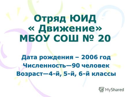 Отряд ЮИД « Движение» МБОУ СОШ 20 Дата рождения – 2006 год Численность90 человек Возраст4-й, 5-й, 6-й классы.