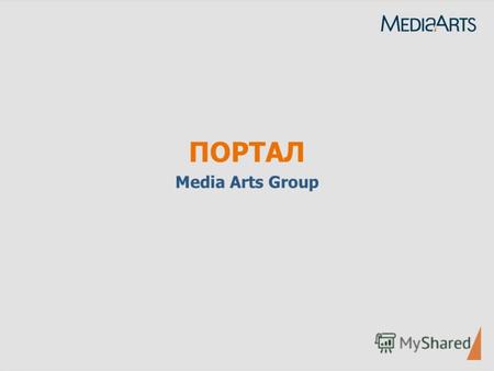 ПОРТАЛ Media Arts Group. 2 Внутренние страницы (1) О Портале Внутрикорпоративный Портал Media Arts Group создан в 2004 году. «Перезагрузка» на платформе.