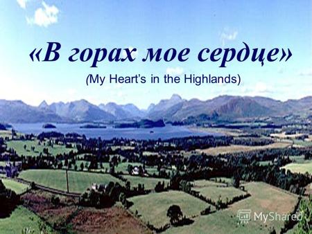 «В горах мое сердце» (My Hearts in the Highlands).