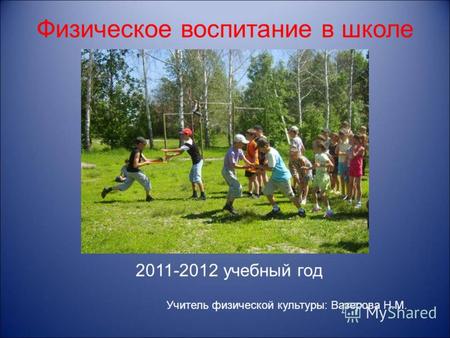 Физическое воспитание в школе 2011-2012 учебный год Учитель физической культуры: Вазерова Н.М.