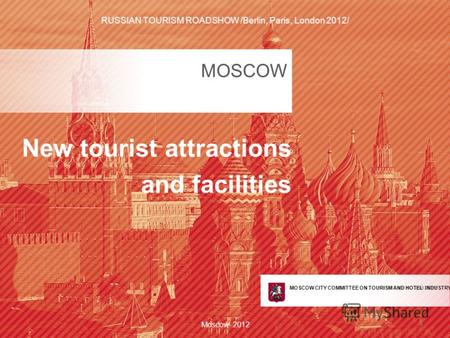 КОМИТЕТ ПО ТУРИЗМУ И ГОСТИНИЧНОМУ ХОЗЯЙСТВУ ГОРОДА МОСКВЫ MOSCOW New tourist attractions and facilities Moscow 2012 1 MOSCOW CITY COMMITTEE ON TOURISM.