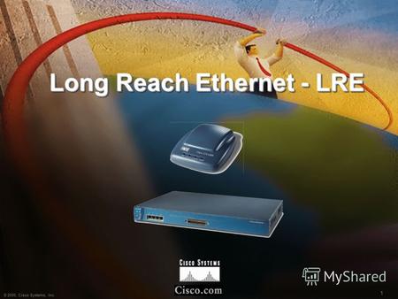 1 © 2000, Cisco Systems, Inc. 1 Long Reach Ethernet - LRE.