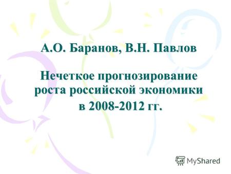 А.О. Баранов, В.Н. Павлов Нечеткое прогнозирование роста российской экономики в 2008-2012 гг.