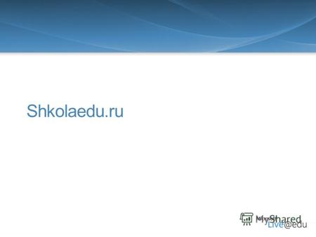 Shkolaedu.ru. [ Live@edu – электронная почта для учащихся и преподавателей и онлайн- сервисы для общения и совместной работы ] Александр Яшуков Менеджер.