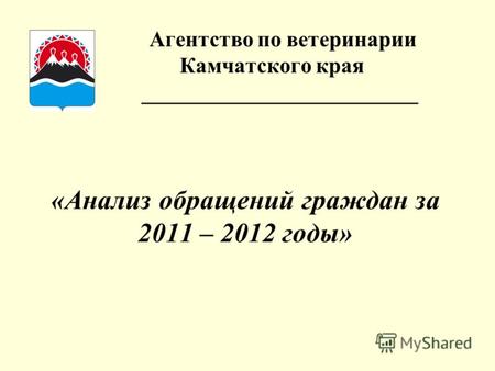 Агентство по ветеринарии Камчатского края _________________________ «Анализ обращений граждан за 2011 – 2012 годы»