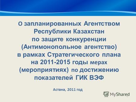 1 О запланированных Агентством Республики Казахстан по защите конкуренции (Антимонопольное агентство) в рамках Стратегического плана на 2011-2015 годы.