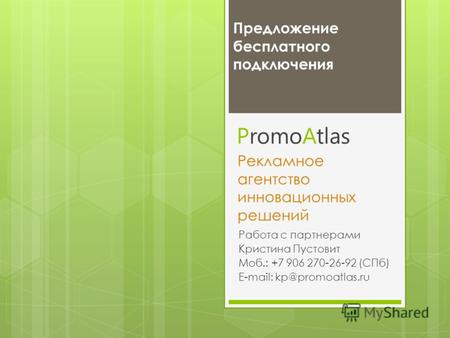 Рекламное агентство инновационных решений Работа с партнерами Кристина Пустовит Моб.: +7 906 270-26-92 (СПб) E-mail: kp@promoatlas.ru Предложение бесплатного.