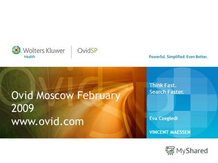 Ovid Moscow February 2009 www.ovid.com Eva Czegledi VINCENT MAESSEN Think Fast. Search Faster.