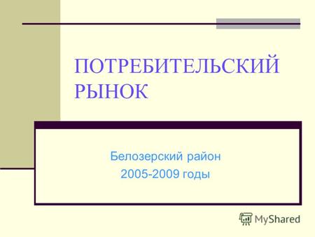 ПОТРЕБИТЕЛЬСКИЙ РЫНОК Белозерский район 2005-2009 годы.