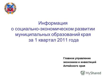 Информация о социально-экономическом развитии муниципальных образований края за 1 квартал 2011 года Главное управление экономики и инвестиций Алтайского.