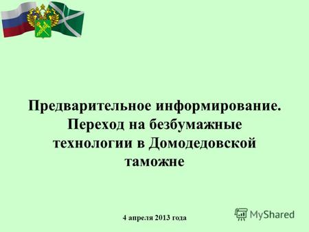Предварительное информирование. Переход на безбумажные технологии в Домодедовской таможне 4 апреля 2013 года.