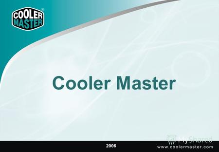 Cooler Master 2006Cooler Master 2006Содержание О компании Cooler Master Продуктовые линейки Технологии Основные преимущества Маркетинг.
