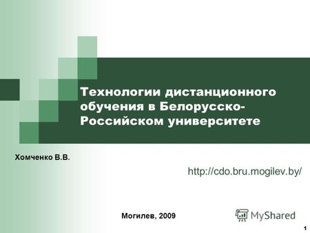 1 Технологии дистанционного обучения в Белорусско- Российском университете  Хомченко В.В. Могилев, 2009.