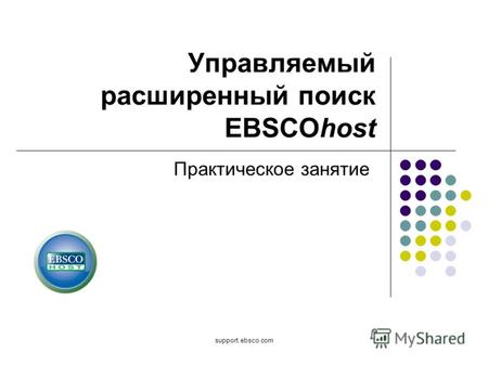 Support.ebsco.com Управляемый расширенный поиск EBSCOhost Практическое занятие.