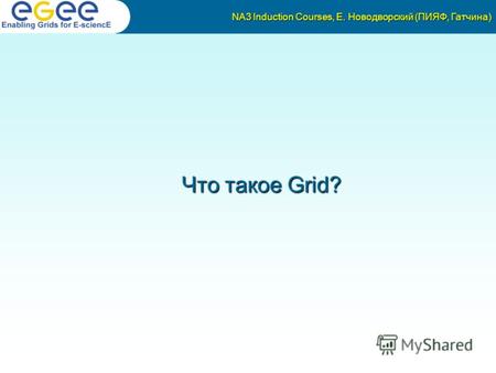 NA3 Induction Courses, Е. Новодворский (ПИЯФ, Гатчина) Что такое Grid?