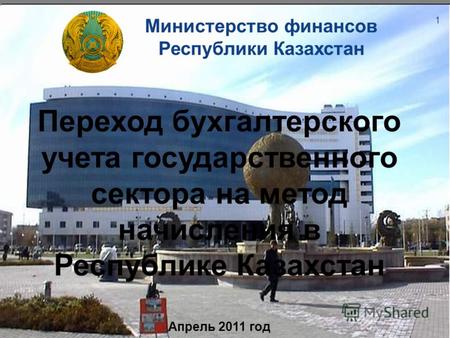 Министерство финансов Республики Казахстан Переход бухгалтерского учета государственного сектора на метод начисления в Республике Казахстан Апрель 2011.