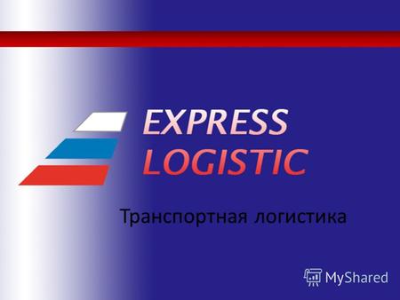 Транспортная логистика. ООО «Экспресс-Логистик» -это современная транспортная компания с европейским широкопрофильным подходом к выполняемым задачам в.