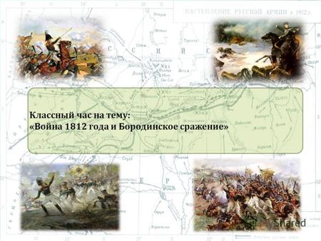 Классный час на тему: «Война 1812 года и Бородинское сражение»
