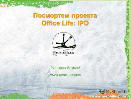 Посмортем проекта Office Life: IPO www.aerohills.com www.AeroHills.com Гончаров Алексей.