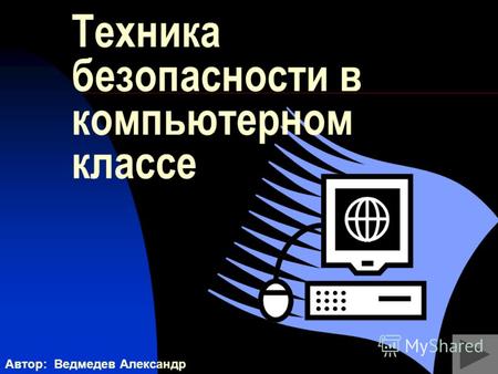 Техника безопасности в компьютерном классе Автор: Ведмедев Александр.