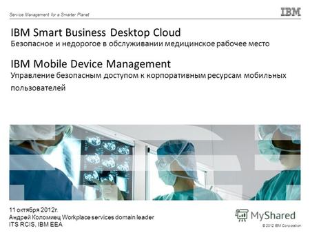 © 2012 IBM Corporation Service Management for a Smarter Planet IBM Smart Business Desktop Cloud Безопасное и недорогое в обслуживании медицинское рабочее.