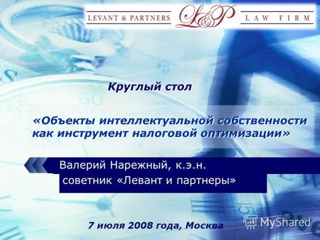 LOGO «Объекты интеллектуальной собственности как инструмент налоговой оптимизации» Валерий Нарежный, к.э.н. 7 июля 2008 года, Москва советник «Левант и.