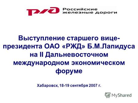 Выступление старшего вице- президента ОАО «РЖД» Б.М.Лапидуса на II Дальневосточном международном экономическом форуме Хабаровск, 18-19 сентября 2007 г.