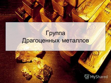 1 Группа Драгоценных металлов. 2 Содержание Драгоценные металлы Драгоценные металлы Драгоценные металлы и CRB Драгоценные выводы Золото Золото Золото.