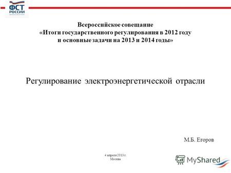 4 апреля 2013 г. Москва М.Б. Егоров Всероссийское совещание «Итоги государственного регулирования в 2012 году и основные задачи на 2013 и 2014 годы» Регулирование.
