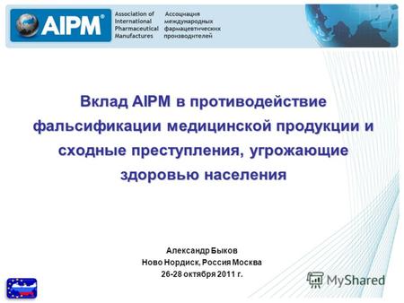 Вклад AIPM в противодействие фальсификации медицинской продукции и сходные преступления, угрожающие здоровью населения Александр Быков Ново Нордиск, Россия.