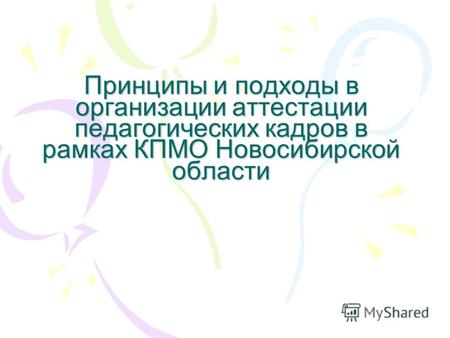 Принципы и подходы в организации аттестации педагогических кадров в рамках КПМО Новосибирской области.