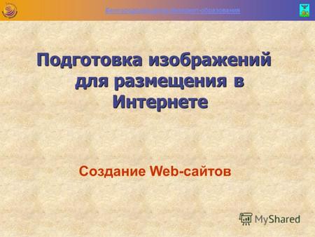 Белгородский центр Интернет-образования Создание Web-сайтов Подготовка изображений для размещения в Интернете.