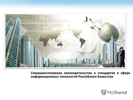 Совершенствование законодательства и стандартов в сфере информационных технологий Республики Казахстан.