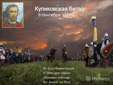 8 сентября 1380г Не было битвы такой И хоть кого спроси «Мамаево побоище» Все знают на Руси.
