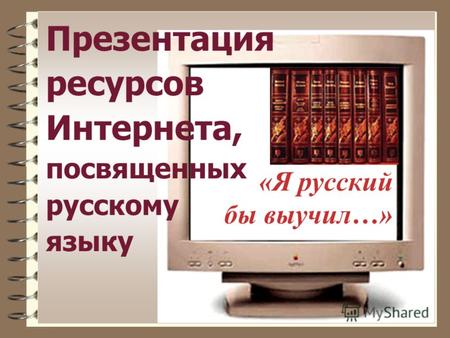 Презентация ресурсов Интернета, посвященных русскому языку «Я русский бы выучил…»