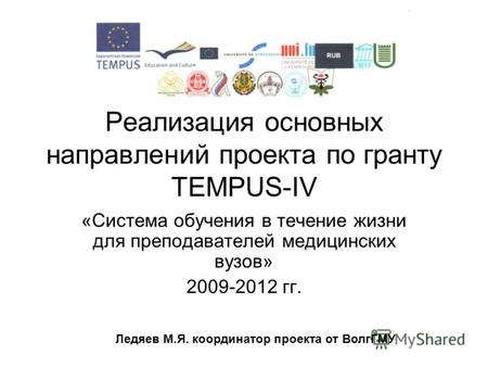 Реализация основных направлений проекта по гранту TEMPUS-IV «Система обучения в течение жизни для преподавателей медицинских вузов» 2009-2012 гг. Ледяев.