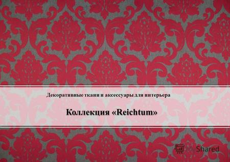 Коллекция «Reichtum» Декоративные ткани и аксессуары для интерьера.