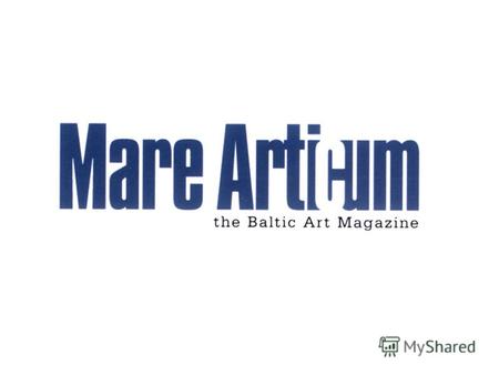 Маре Артикум – балтийская культурная сеть Маре Артикум – Балтийский Журнал Искусства Балтийское Бьеннале Современного Искусства Проект помещается в: Национальный.