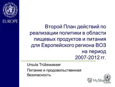 Второй План действий по реализации политики в области пищевых продуктов и питания для Европейского региона ВОЗ на период 2007-2012 гг. Ursula Trübswasser.
