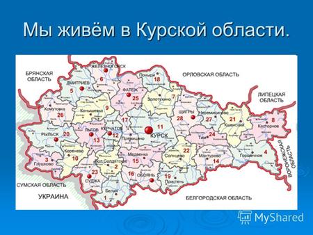 Мы живём в Курской области.. О нашей области Курская область область в России, входит в состав Центрального федерального округа. Площадь нашей области.
