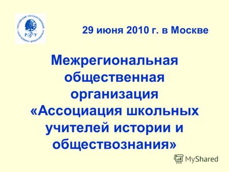 29 июня 2010 г. в Москве Межрегиональная общественная организация «Ассоциация школьных учителей истории и обществознания»