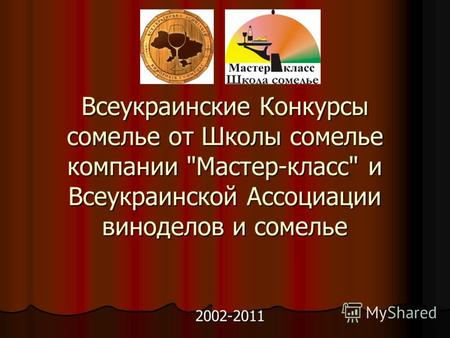 Всеукраинские Конкурсы сомелье от Школы сомелье компании Мастер-класс и Всеукраинской Ассоциации виноделов и сомелье 2002-2011.