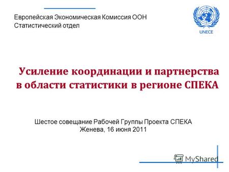 Усиление координации и партнерства в области статистики в регионе СПЕКА Шестое совещание Рабочей Группы Проекта СПЕКА Женева, 16 июня 2011 Европейская.