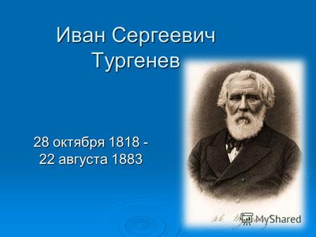 Иван Сергеевич Тургенев 28 октября 1818 - 22 августа 1883.